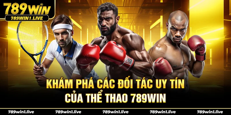 Khám phá các đối tác uy tín của Thể Thao 789Win