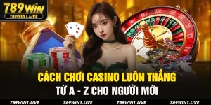 Chơi casino luôn thắng 789Win