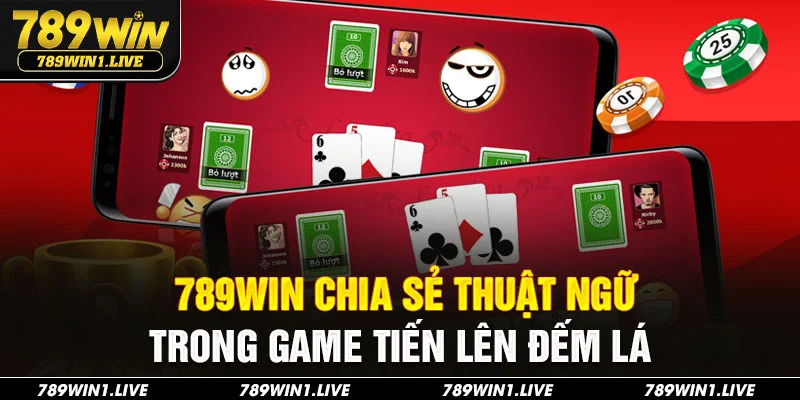 789Win chia sẻ thuật ngữ trong game tiến lên đếm lá 