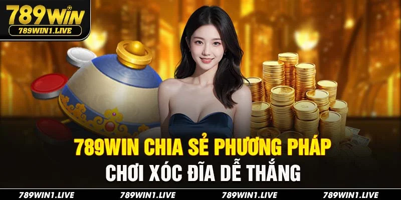 789Win chia sẻ phương pháp chơi xóc đĩa dễ thắng