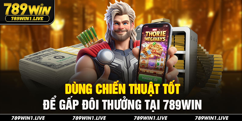 Dùng chiến thuật tốt để gấp đôi thưởng tại 789Win