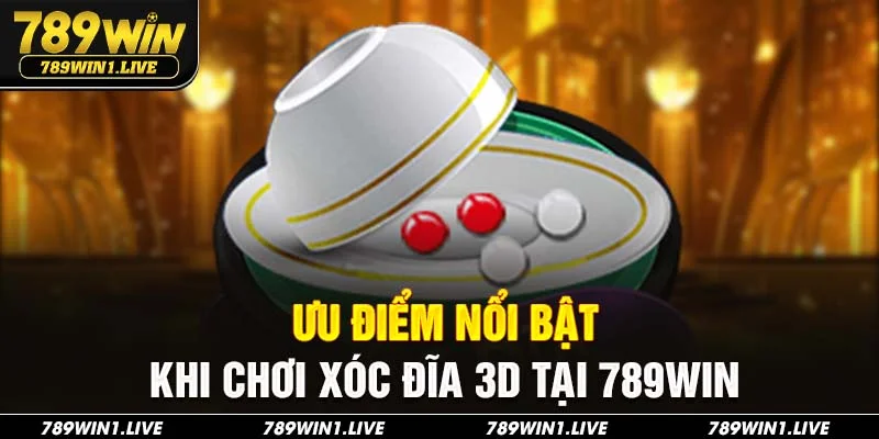 Ưu điểm nổi bật khi chơi xóc đĩa 3D tại 789Win