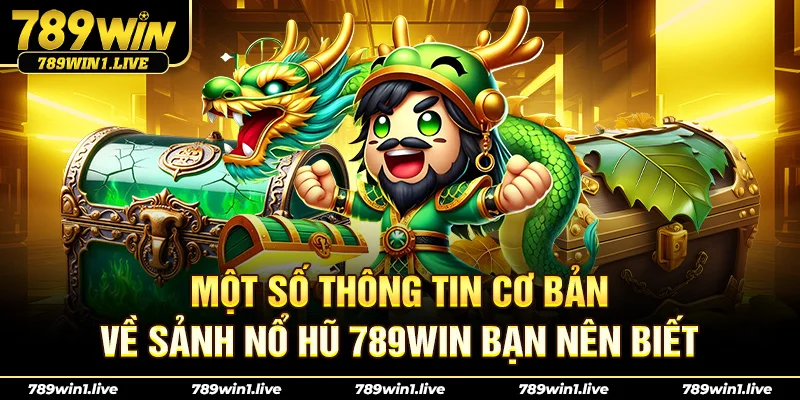 Một số thông tin cơ bản về sảnh Nổ hũ 789Win bạn nên biết
