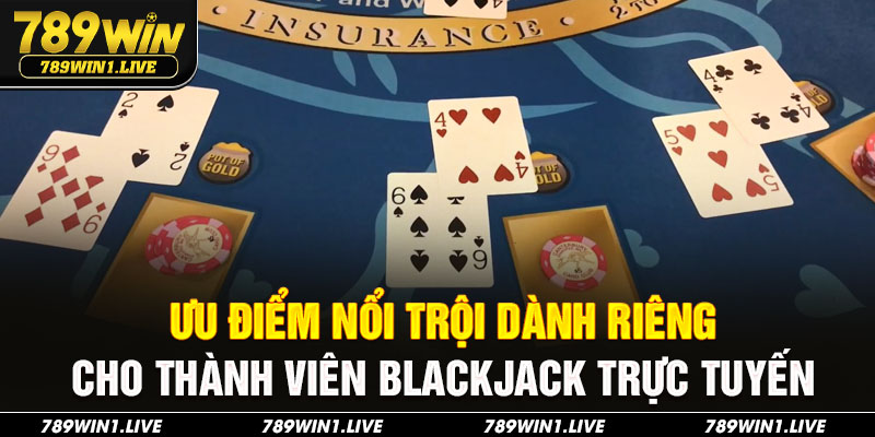 Ưu điểm nổi trội dành riêng cho thành viên blackjack trực tuyến