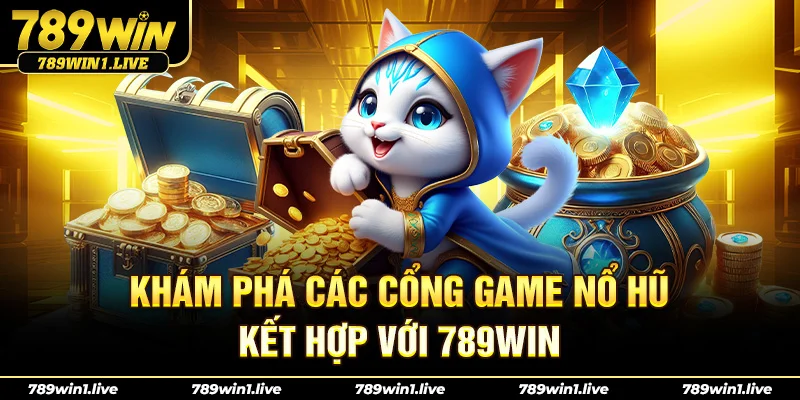 Khám phá các cổng game nổ hũ kết hợp với 789Win