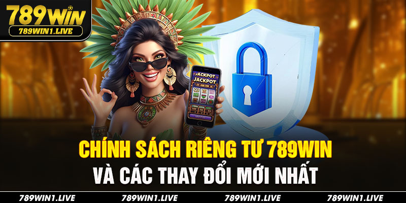 Chính sách riêng tư 789win và các thay đổi mới nhất