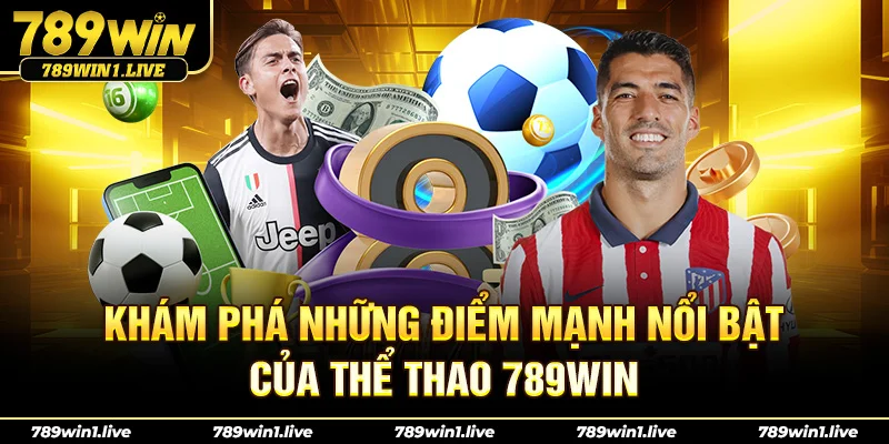Khám phá những điểm mạnh nổi bật của Thể Thao 789Win