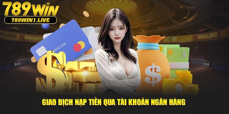 Đa dạng phương thức nạp cho hội viên lựa chọn, trong đó có nạp qua tài khoản ngân hàng