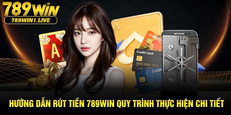 789Win hướng dẫn hội viên quy trình rút tiền chi tiết