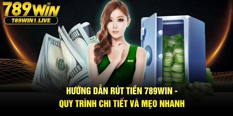 Hướng dẫn nhanh chóng rút tiền 789win cho tân thủ