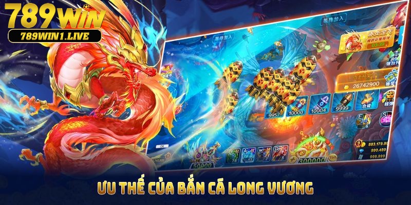 Ưu điểm của game bắn cá Long Vương tại 789Win